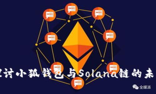 深入探讨小狐钱包与Solana链的未来发展